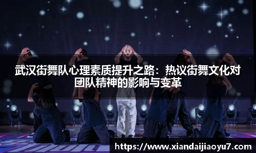 武汉街舞队心理素质提升之路:热议街舞文化对团队精神的影响与变革